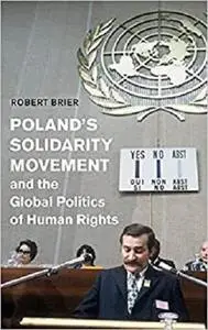 Poland's Solidarity Movement and the Global Politics of Human Rights (Human Rights in History)