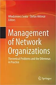 Management of Network Organizations: Theoretical Problems and the Dilemmas in Practice (Repost)