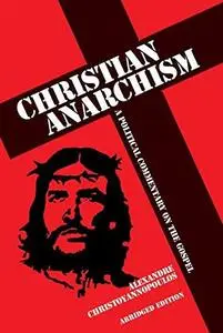 Christian Anarchism: A Political Commentary on the Gospel: Abridged Edition