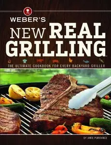 Weber's New Real Grilling: The ultimate cookbook for every backyard griller (repost)