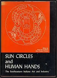 Sun Circles and Human Hands : The Southeastern Indians Art and Industries