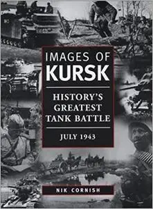 Images of Kursk: History's Greatest Tank Battle, July 1943 (Photographic Histories)