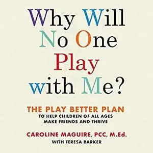 Why Will No One Play with Me?: The Play Better Plan to Help Children of All Ages Make Friends and Thrive [Audiobook]