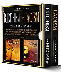 Buddhism and Taoism for Beginners: A Complete Guide to Discover the Secrets of Tibetan Buddhism and Taoism Religion