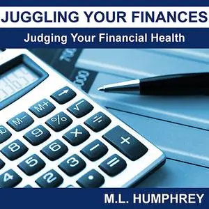 «Juggling Your Finances: Judging Your Financial Health» by M.L. Humphrey