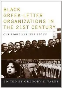 Black Greek-letter Organizations in the Twenty-First Century: Our Fight Has Just Begun by Gregory S. Parks