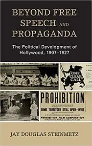 Beyond Free Speech and Propaganda: The Political Development of Hollywood, 1907–1927