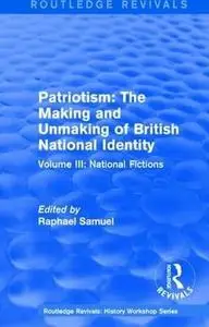 Patriotism: The Making and Unmaking of British National Identity (1989): Volume III: National Fictions