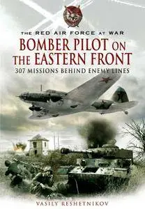 Bomber Pilot on the Eastern Front: 307 Missions Behind Enemy Lines (The Red Air Force at War)