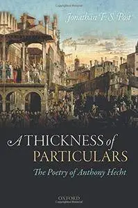 A Thickness of Particulars: The Poetry of Anthony Hecht