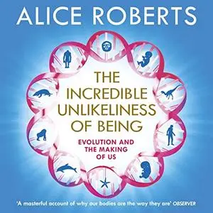 The Incredible Unlikeliness of Being: Evolution and the Making of Us [Audiobook]