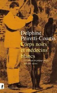 Delphine Peiretti-Courtis, "Corps noirs et médecins blancs : La fabrique du préjugé racial, XIXe-XXe siècles"