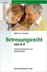 Betreuungsrecht von A - Z: Rund 470 Stichwörter zum aktuellen Recht, Auflage: 5