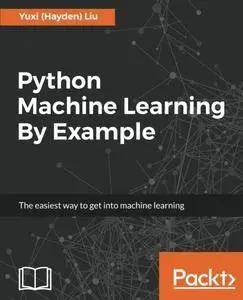 Python Machine Learning By Example: The easiest way to get into machine learning