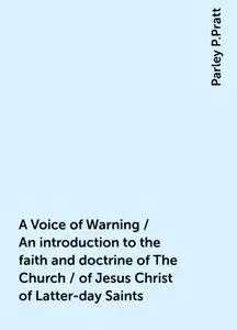 «A Voice of Warning / An introduction to the faith and doctrine of The Church / of Jesus Christ of Latter-day Saints» by