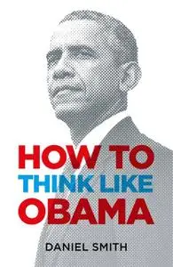 «How to Think Like Obama» by Daniel Smith