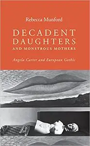 Decadent daughters and monstrous mothers: Angela Carter and European Gothic