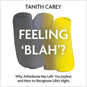 Feeling 'Blah'?: Why Anhedonia Has Left You Joyless and How to Recapture Life's Highs [Audiobook]