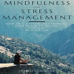 Mindfulness for Stress Management: How to Cultivate and Improve Your Mood to Regain Control of Your Life [Audiobook] (Repost)