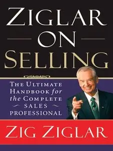 Ziglar on Selling: The Ultimate Handbook for the Complete Sales Professional (repost)