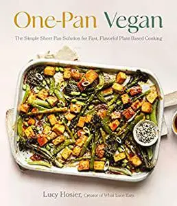 One-Pan Vegan: The Simple Sheet Pan Solution for Fast, Flavorful Plant-Based Cooking