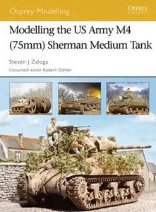 «Modelling the US Army M4 (75mm) Sherman Medium Tank» by Steven J. Zaloga