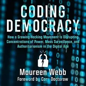 Coding Democracy: How a Growing Hacking Movement Is Disrupting Concentrations of Power