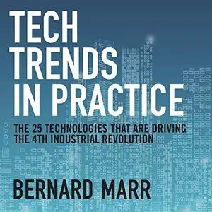 Tech Trends in Practice: The 25 Technologies That Are Driving the 4th Industrial Revolution [Audiobook]