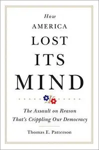 How America Lost Its Mind: The Assault on Reason That's Crippling Our Democracy
