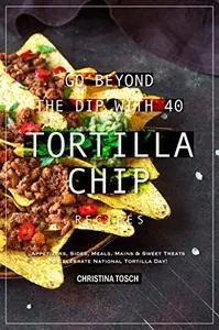 Go Beyond the Dip with 40 Tortilla Chip Recipes