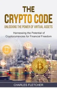The Crypto Code: Unlocking The Power Of Virtual Assets: Harnessing the Potential of Cryptocurrencies for Financial Freedom