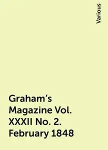 «Graham's Magazine Vol. XXXII No. 2. February 1848» by Various