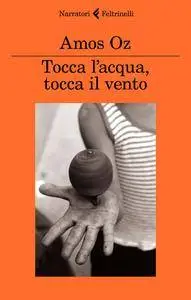 Amos Oz - Tocca l'acqua, tocca il vento