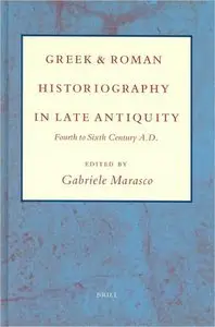 Greek and Roman Historiography in Late Antiquity: Fourth to Sixth Century, A.D