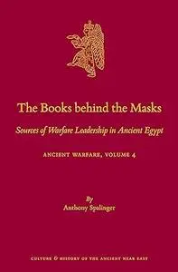 The Books behind the Masks Sources of Warfare Leadership in Ancient Egypt. Ancient Warfare Series Volume 4