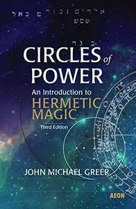 Circles of Power: An Introduction to Hermetic Magic, 3rd Edition