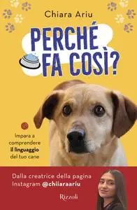 Chiara Ariu - Perché fa così? Impara a comprendere il linguaggio del tuo cane