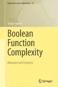 Boolean Function Complexity: Advances and Frontiers (Algorithms and Combinatorics, Vol. 27) (repost)