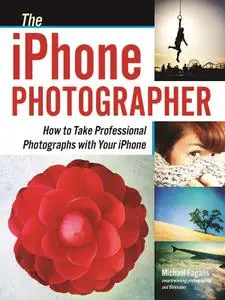 The iPhone Photographer: How to Take Professional Photographs with Your iPhone