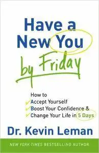 Have a New You by Friday: How to Accept Yourself, Boost Your Confidence & Change Your Life in 5 Days
