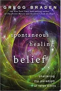 The Spontaneous Healing of Belief: Shattering the Paradigm of False Limits