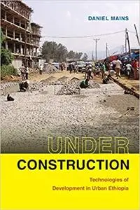 Under Construction: Technologies of Development in Urban Ethiopia