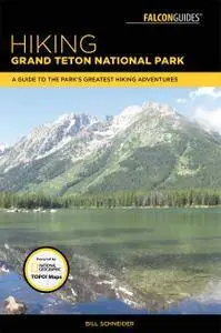 Hiking Grand Teton National Park: A Guide to the Park's Greatest Hiking Adventures, 4th Edition