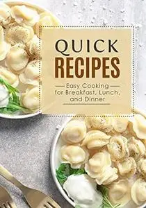 Quick Recipes: Easy Cooking for Breakfast, Lunch, and Dinner (2nd Edition)