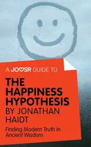 «A Joosr Guide to… The Happiness Hypothesis by Jonathan Haidt» by Joosr