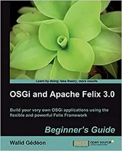 OSGi and Apache Felix 3.0 Beginner's Guide