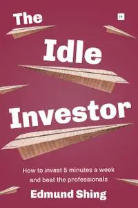 The Idle Investor: How to Invest 5 Minutes a Week and Beat the Professionals