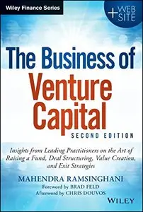 The Business of Venture Capital: Insights from Leading Practitioners on the Art of Raising a Fund, Deal Structuring, Value