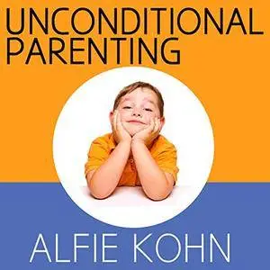 Unconditional Parenting: Moving from Rewards and Punishments to Love and Reason [Audiobook]