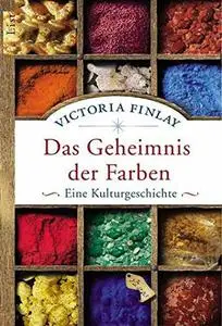 Das Geheimnis der Farben: Eine Kulturgeschichte